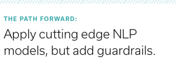 Apply cutting edge NLP models, but add guardrails.