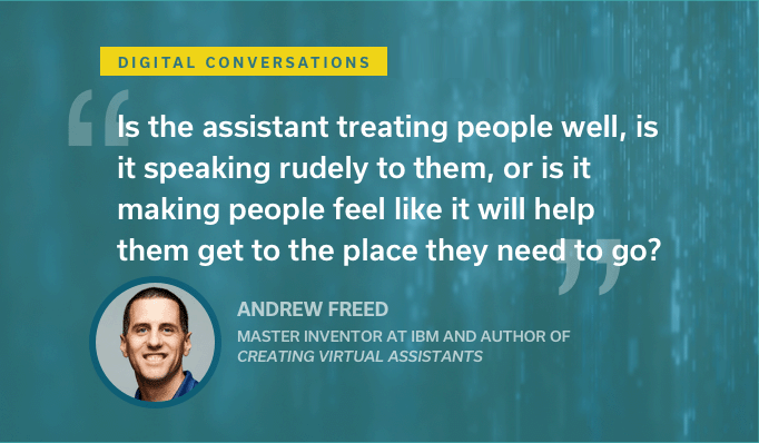 "Is the assistant treating people well, is it speaking rudely to them, or is it making people feel like it will help them get to the place they ned to go?"