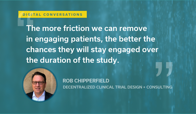 Rob Chipperfield: "The more friction we can remove in engaging patients, the better the chances they will stay engaged over the duration of the study."
