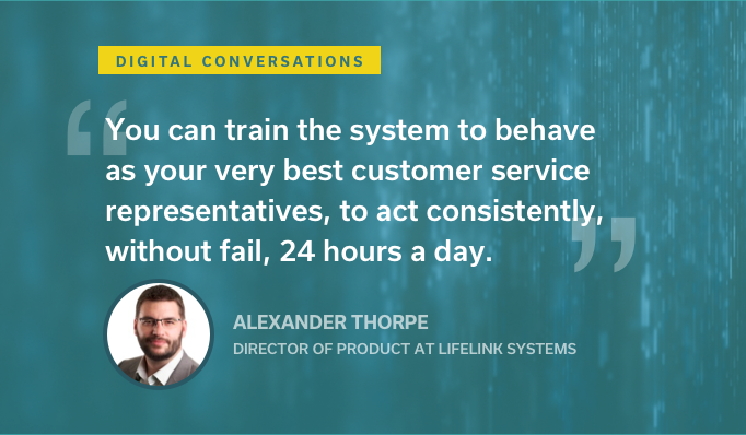 Alex Thorpe: "You can train the system to behave as your very best customer service representatives, to act consistently, without fail, 24 hours a day."